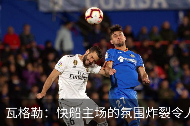 瓦格勒：快船主场的氛围炸裂令人热血沸腾 我太爱在这里打球了